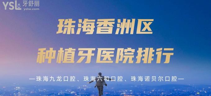 珠海香洲區(qū)種植牙醫(yī)院排行 珠海九龍口腔 珠海六和口腔 珠海諾貝爾口腔這三家爭先上榜