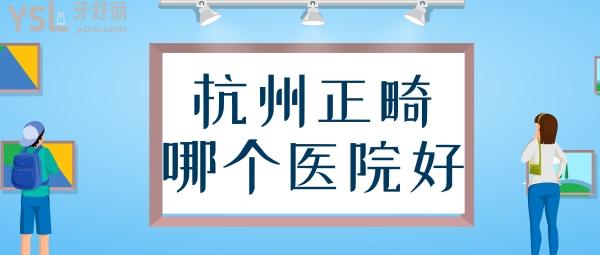 杭州正畸哪個醫(yī)院好 杭州排名前十的口腔 杭州牙齒矯正價格表