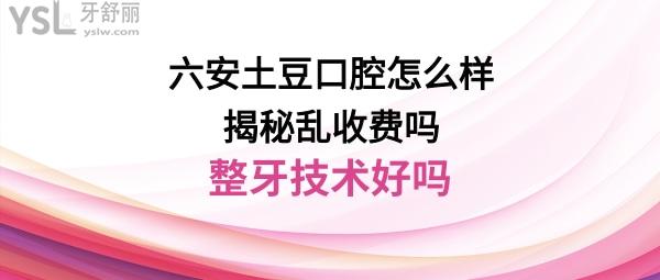 六安土豆口腔好不好靠譜嗎