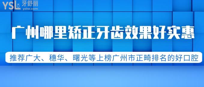 廣州哪里矯正牙齒好實(shí)惠？推薦廣大、穗華、圣貝等上榜廣州市正畸排名的好口腔！