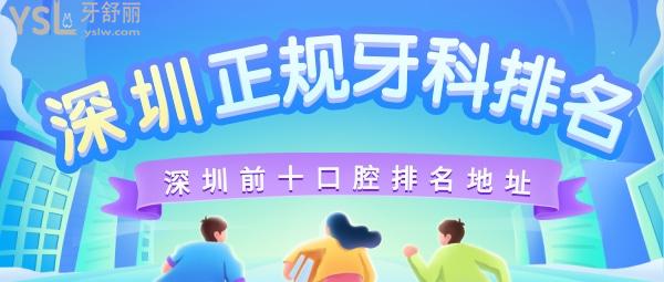 深圳福田區(qū)正規(guī)靠譜牙科名單 深圳前十口腔排名地址