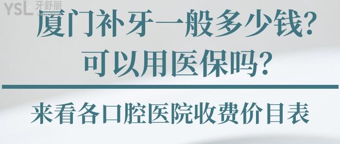 廈門補(bǔ)牙一般多少錢，廈門補(bǔ)牙可以用醫(yī)療保險(xiǎn)嗎，廈門口腔醫(yī)院收費(fèi)價(jià)目表