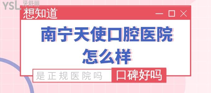 好想知道南寧天使口腔醫(yī)院怎么樣 是正規(guī)醫(yī)院嗎口碑好嗎