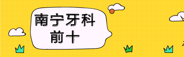 南寧牙科醫(yī)院排名前十榜單