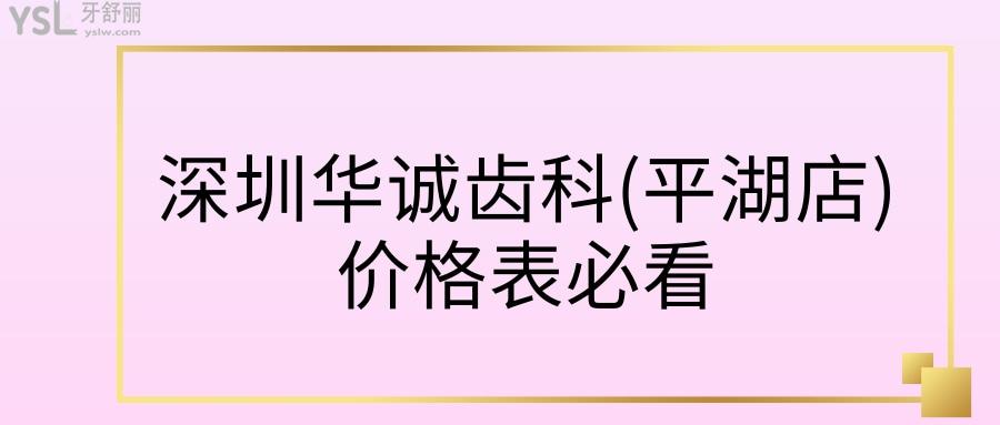 深圳華誠(chéng)齒科(平湖店)價(jià)格表