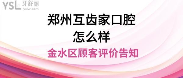 鄭州互齒家口腔正規(guī)靠譜嗎
