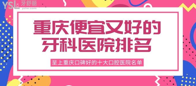 重慶便宜又好的牙科醫(yī)院排名，呈上重慶口碑好的十大口腔醫(yī)院名單
