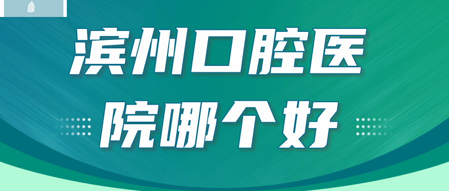 濱州口腔醫(yī)院哪個好