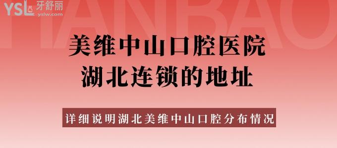 匯總美維中山口腔醫(yī)院湖北連鎖店的地址 詳細(xì)說明湖北美維中山口腔分布情況
