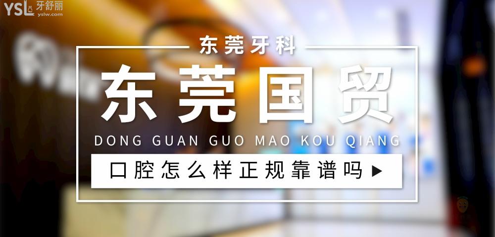 東莞國貿(mào)口腔正規(guī)靠譜嗎_地址_視頻_口碑好不好_收費標準_能用社保嗎?(正規(guī)靠譜/東莞市東城區(qū)/口碑比較好/收費中等/暫不能用社保)