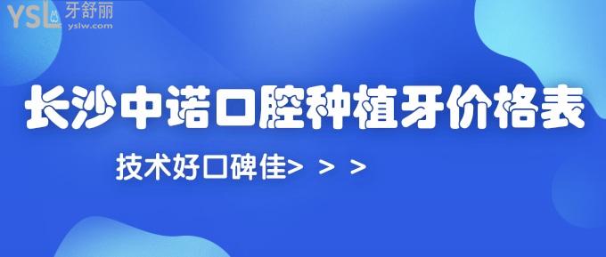 送你心心念念的長沙中諾口腔種植牙價格表!技術好口碑佳!