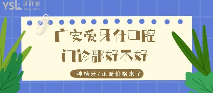 廣安愛牙仕口腔門診部好不好，正規(guī)嗎？種植牙/正畸價(jià)格來(lái)了
