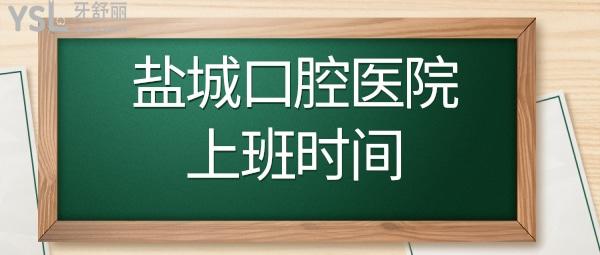 鹽城口腔醫(yī)院幾點上班