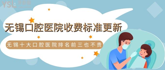 無錫口腔醫(yī)院收費標準更新！無錫十大口腔醫(yī)院排名前三也不貴