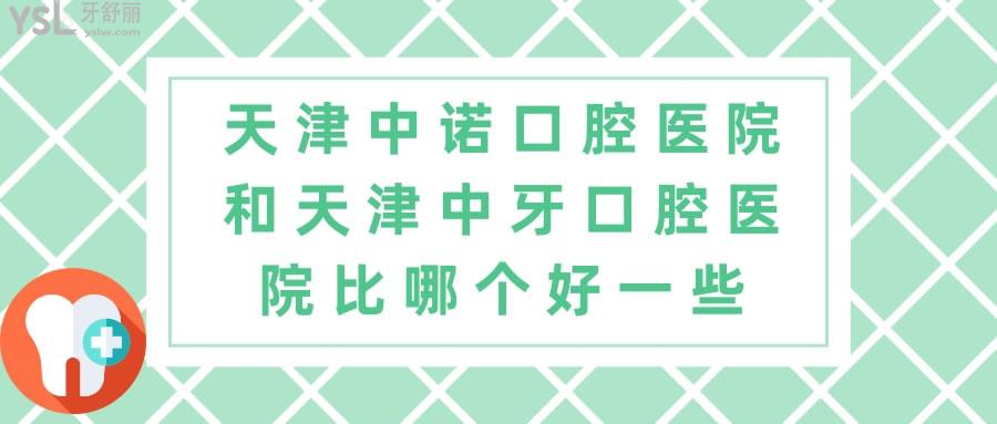 天津中諾口腔醫(yī)院和天津中牙口腔醫(yī)院比哪個好一些