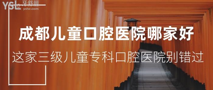 成都兒童口腔醫(yī)院哪家好？這家3級(jí)兒童?？瓶谇会t(yī)院別錯(cuò)過(guò)！