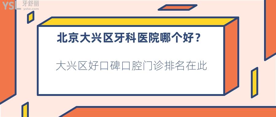 北京大興區(qū)牙科醫(yī)院哪個好，大興區(qū)好口碑口腔門診