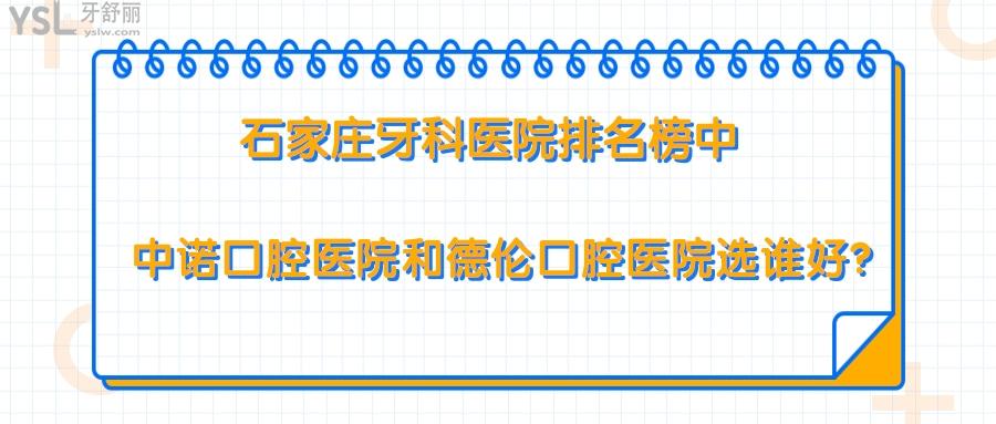 石家莊牙科醫(yī)院排名榜，石家莊中諾口腔醫(yī)院和德倫口腔醫(yī)院選誰(shuí)好