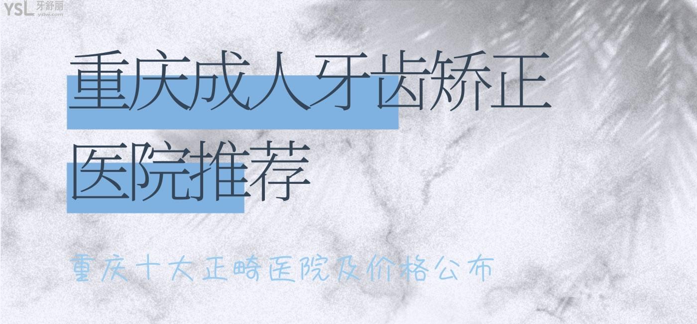重慶成人牙齒矯正醫(yī)院推薦，重慶十大正畸醫(yī)院及價(jià)格公布