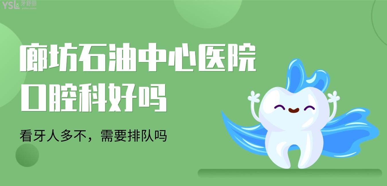 廊坊石油**口腔科好嗎，看牙人多不，需要排隊(duì)嗎