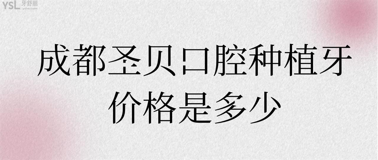 成都圣貝口腔種植牙價(jià)格是多少