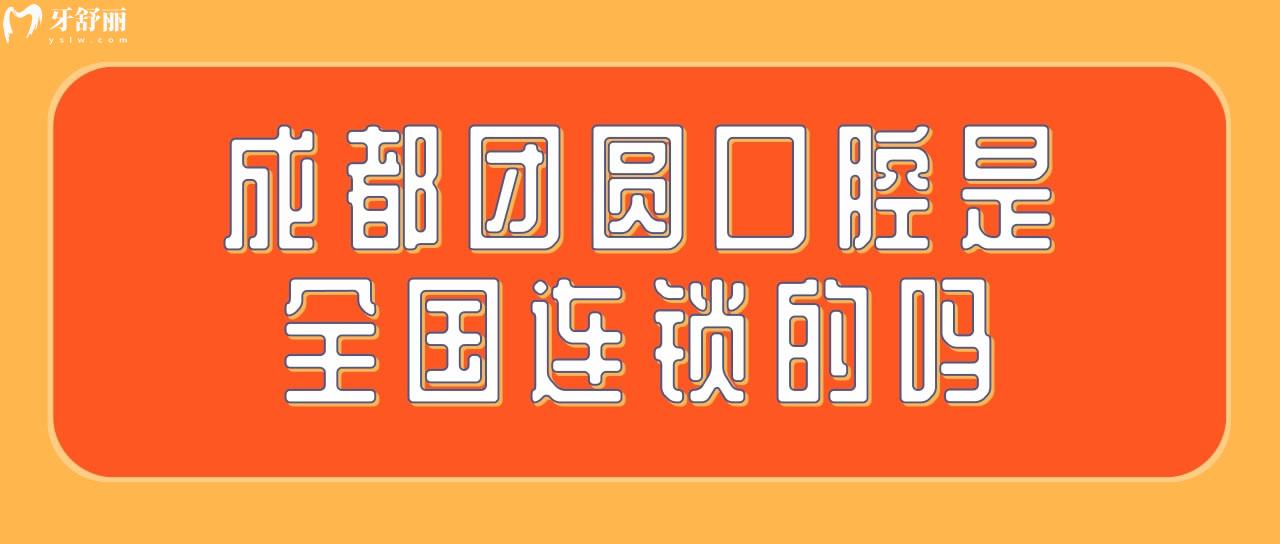 成都團(tuán)圓口腔是國內(nèi)連鎖的嗎