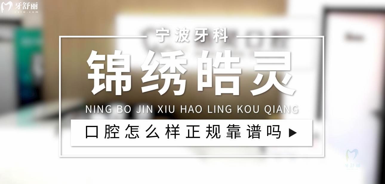 寧波錦繡皓靈口腔正規(guī)靠譜嗎_地址_視頻_口碑好不好_收費(fèi)標(biāo)準(zhǔn)_能用社保嗎?(正規(guī)靠譜/寧波市鄞州區(qū)/口碑比較好/收費(fèi)中等/能用社保)