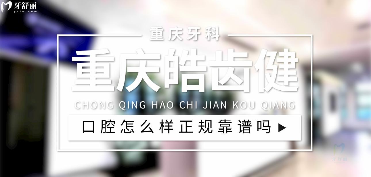 重慶皓齒健口腔正規(guī)靠譜嗎_地址_視頻_口碑好不好_收費(fèi)標(biāo)準(zhǔn)_能用社保嗎?(正規(guī)靠譜/重慶市渝北區(qū)/口碑比較好/收費(fèi)中等/能用社保)