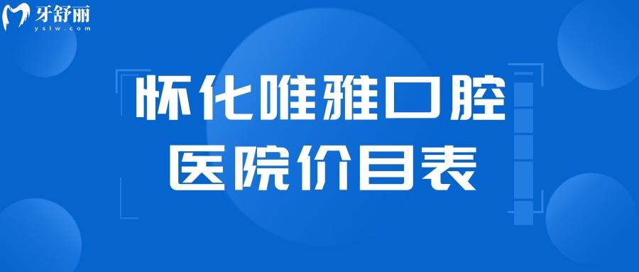 懷化唯雅口腔醫(yī)院價(jià)目表