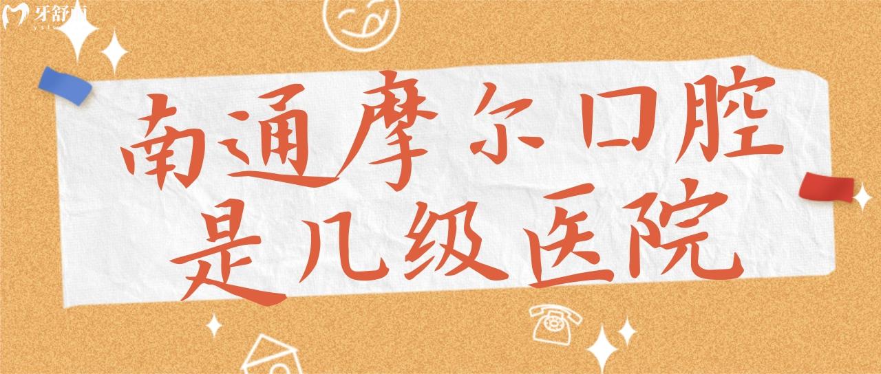 南通摩爾口腔是幾級醫(yī)院 通過了解價(jià)格口碑；來看怎么樣