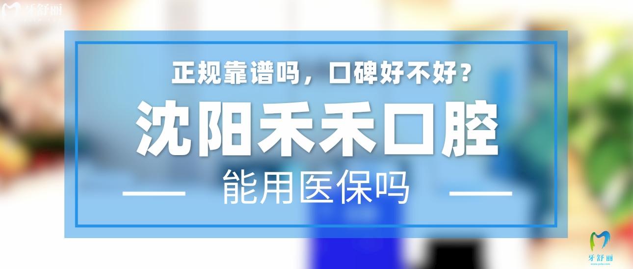 沈陽禾禾口腔正規(guī)靠譜嗎_地址_視頻_口碑好不好_收費標(biāo)準(zhǔn)_能用社保嗎?(正規(guī)靠譜/沈陽市和平區(qū)、渾南區(qū)/口碑比較好/收費中等/能用社保)