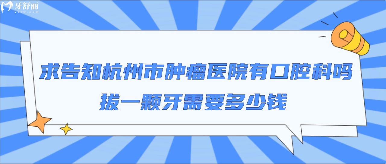 求告知杭州市**醫(yī)院有口腔科嗎？拔一顆牙需要多少錢？