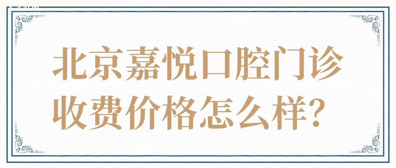 北京嘉悅口腔門診收費(fèi)價(jià)格怎么樣