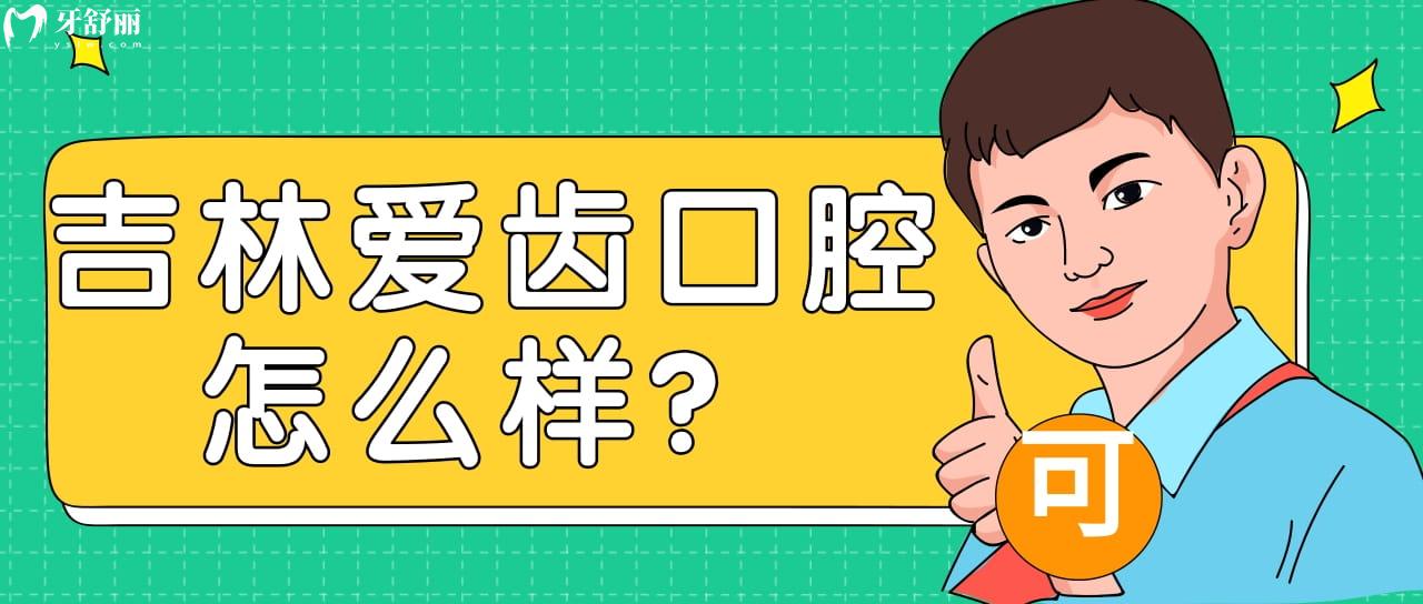 吉林愛齒口腔好不好？來(lái)看口碑怎么樣附地址營(yíng)業(yè)時(shí)間