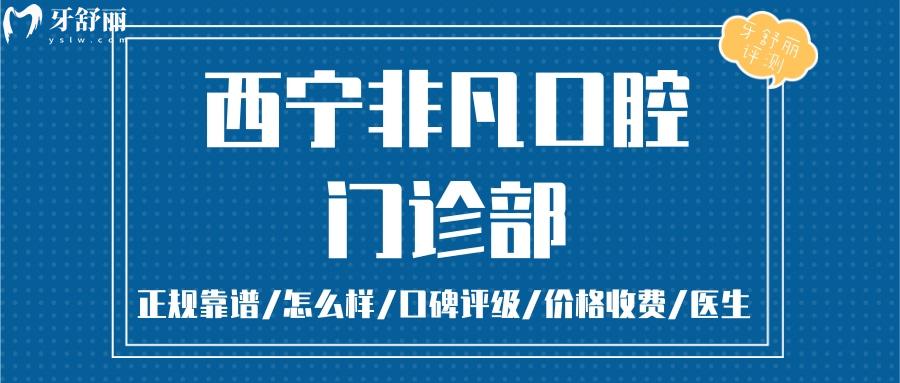 西寧非凡口腔正規(guī)靠譜嗎_西寧非凡口腔地址_西寧非凡口腔視頻_西寧非凡口腔口碑好不好_西寧非凡口腔收費標準_西寧非凡口腔能用社保嗎?(正規(guī)靠譜/西寧城西牙科/口碑比較好/收費中等/)