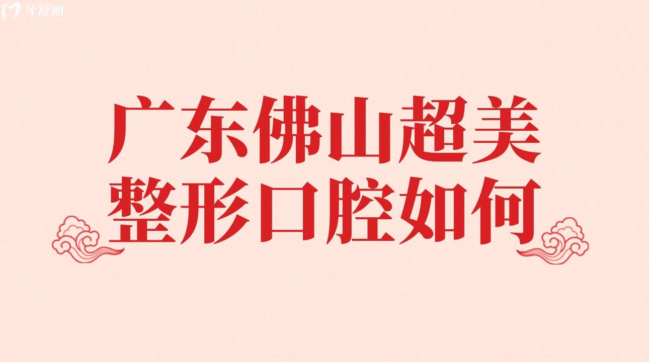 廣東佛山超美整形口腔如何?揭秘顧客真實(shí)感受