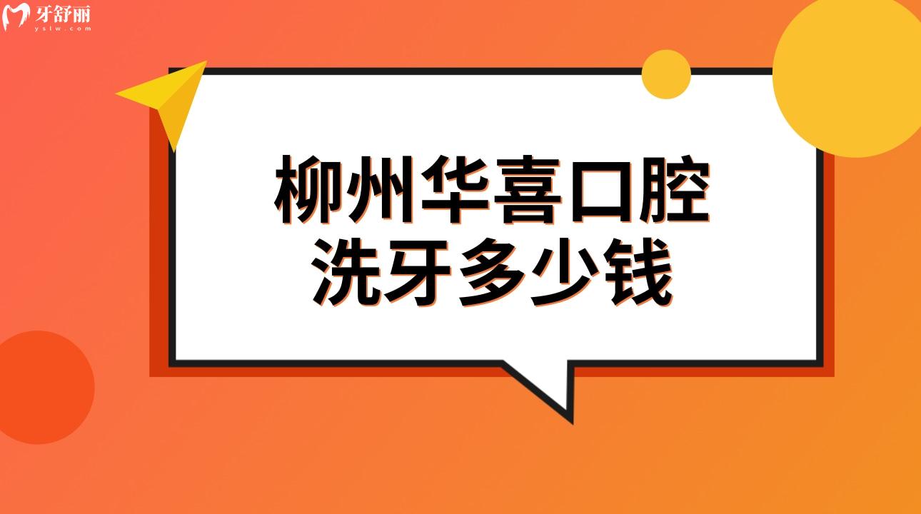 柳州華喜口腔洗牙多少錢?矯牙/種牙/鑲牙貴不貴