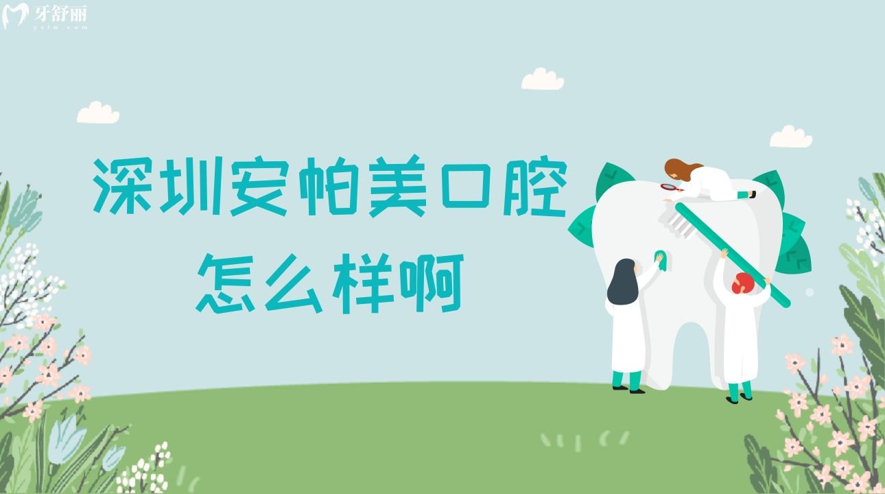 深圳安帕美口腔怎么樣啊?揭曉顧客體驗