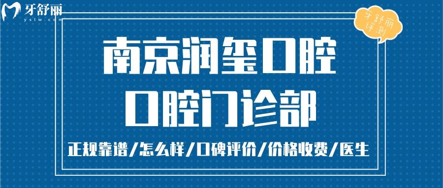 南京潤璽口腔正規(guī)靠譜嗎_南京潤璽口腔地址_視頻_南京潤璽口腔口碑好不好_南京潤璽口腔收費(fèi)標(biāo)準(zhǔn)_南京潤璽口腔能用社保嗎?(正規(guī)靠譜/南京建鄴區(qū)/口碑比較好/收費(fèi)中等/能用社保)