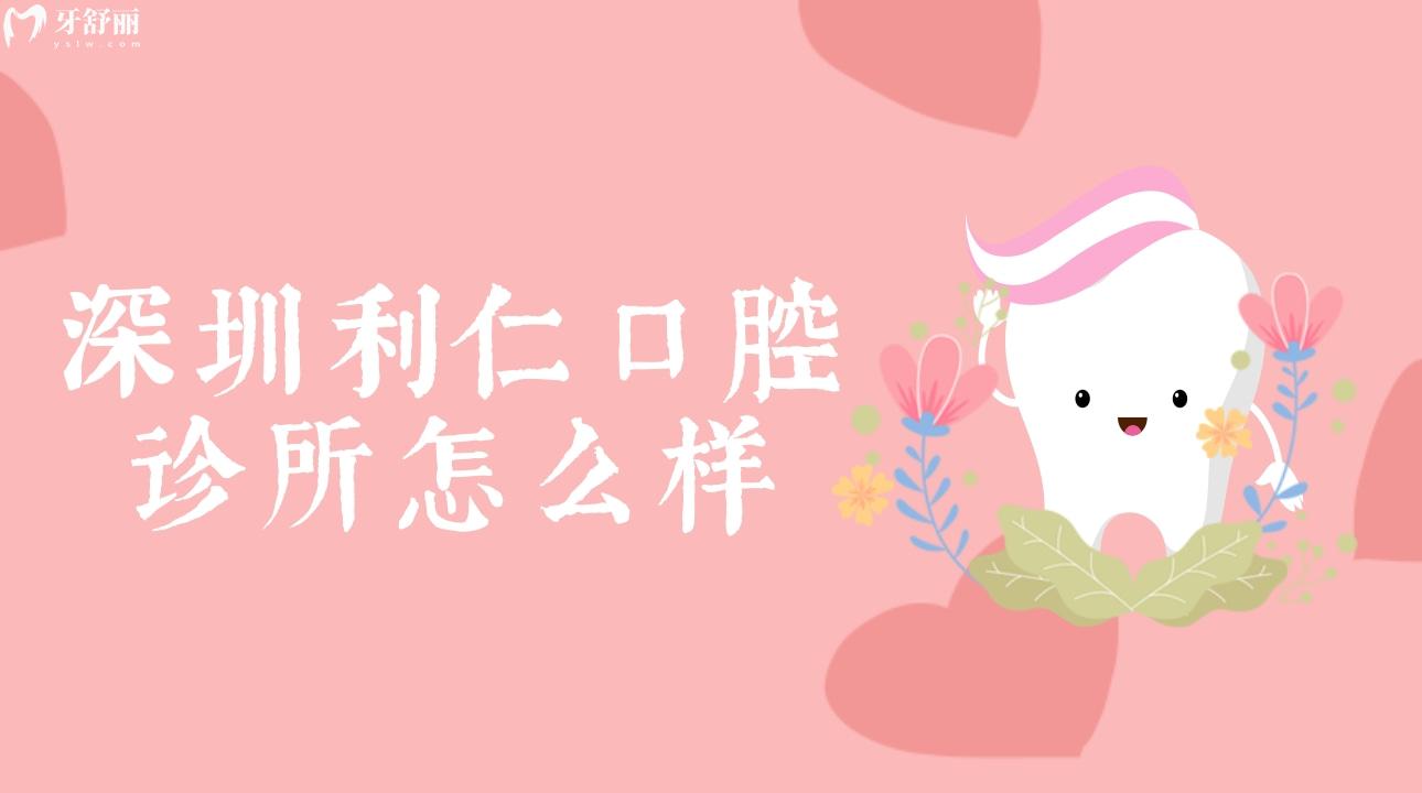 深圳利仁口腔診所怎么樣?深扒口碑發(fā)現(xiàn)有內(nèi)幕