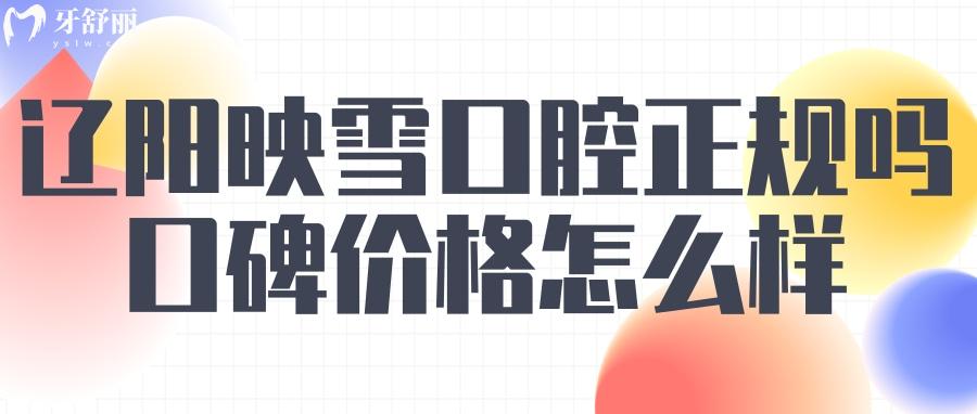 遼陽映雪口腔怎么樣？ 遼陽映雪口腔正規(guī)嗎 遼陽映雪口腔收費標準 遼陽映雪口腔口碑