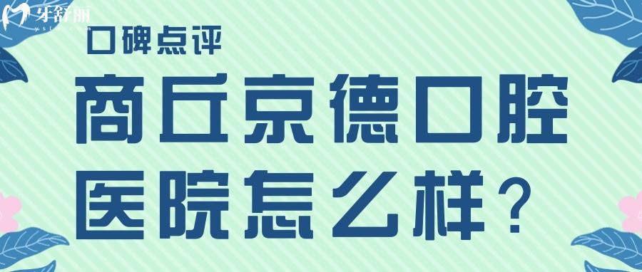 商丘京德口腔醫(yī)院怎么樣 拔智齒矯正種植牙有實(shí)力