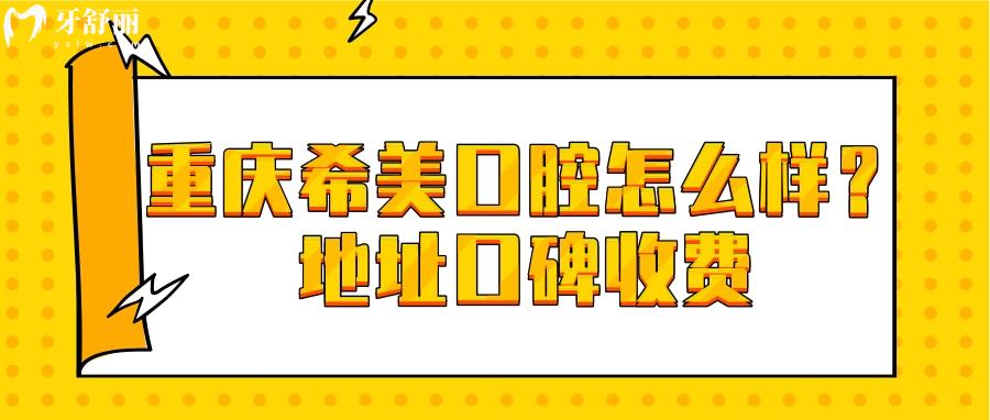 重慶希美口腔怎么樣？地址口碑收費(fèi)各方面解讀