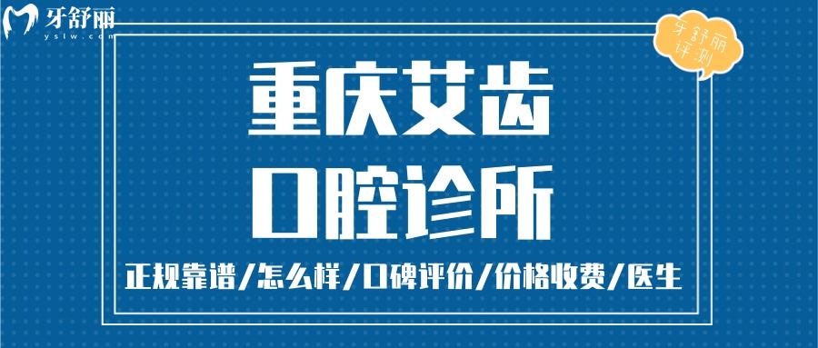  重慶艾齒口腔正規(guī)靠譜嗎_重慶艾齒口腔地址_視頻_重慶艾齒口腔口碑好不好_重慶艾齒口腔收費(fèi)標(biāo)準(zhǔn)_重慶艾齒口腔能用社保嗎?(正規(guī)靠譜/重慶哪家牙科好/口碑比較好/收費(fèi)中等/能用社保)