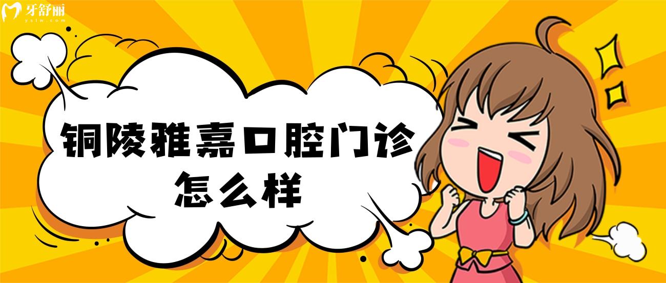 安徽銅陵雅嘉口腔門診怎么樣.jpg