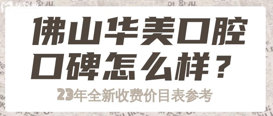 佛山華美口腔醫(yī)院看牙口碑怎么樣 全新收費標準整理