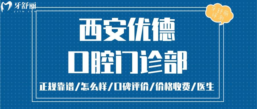  西安優(yōu)德口腔正規(guī)靠譜嗎_西安優(yōu)德口腔地址_視頻_西安優(yōu)德口腔口碑好不好_西安優(yōu)德口腔收費(fèi)標(biāo)準(zhǔn)_西安優(yōu)德口腔能用社保嗎?(正規(guī)靠譜/西安哪家也快好/口碑比較好/收費(fèi)中等/能用社保)
