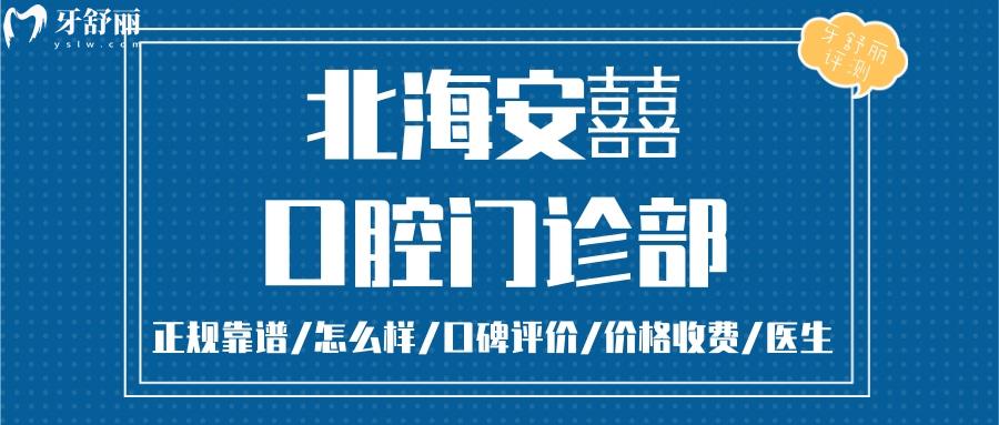 北海安囍口腔正規(guī)靠譜嗎_北海安囍口腔地址_視頻_北海安囍口腔口碑好不好_北海安囍口腔收費標準_北海安囍口腔能用社保嗎?(正規(guī)靠譜/北海哪家牙科好/口碑比較好/收費中等/能用社保)