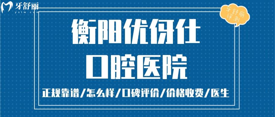 衡陽優(yōu)伢仕口腔正規(guī)靠譜嗎_衡陽優(yōu)伢仕口腔地址_視頻_衡陽優(yōu)伢仕口腔口碑好不好_衡陽優(yōu)伢仕口腔收費(fèi)標(biāo)準(zhǔn)_衡陽優(yōu)伢仕口腔能用社保嗎?(正規(guī)靠譜/衡陽哪家牙科好/口碑比較好/收費(fèi)中等/能用社保)