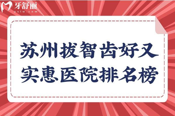 蘇州拔智齒哪家醫(yī)院比較好?這份醫(yī)院排名/醫(yī)生介紹及價(jià)格表藏好